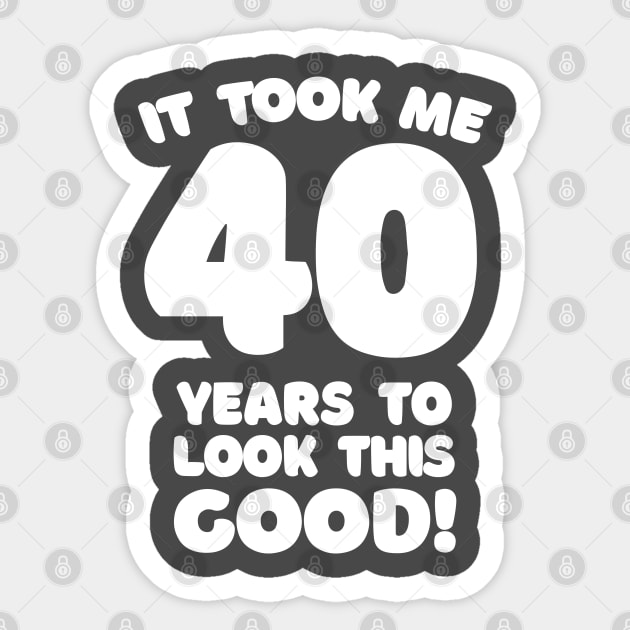 It Took Me 40 Years To Look This Good - Funny Birthday Design Sticker by DankFutura